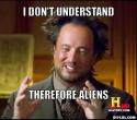 23070_ancient-aliens-invisible-something-meme-generator-i-don-t-understand-therefore-aliens-29e979.